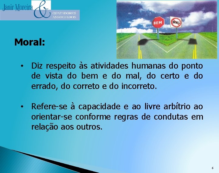 Moral: • Diz respeito às atividades humanas do ponto de vista do bem e