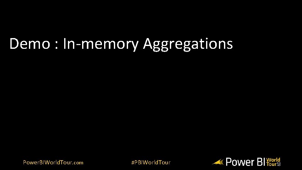 Demo : In-memory Aggregations Power. BIWorld. Tour. com #PBIWorld. Tour 