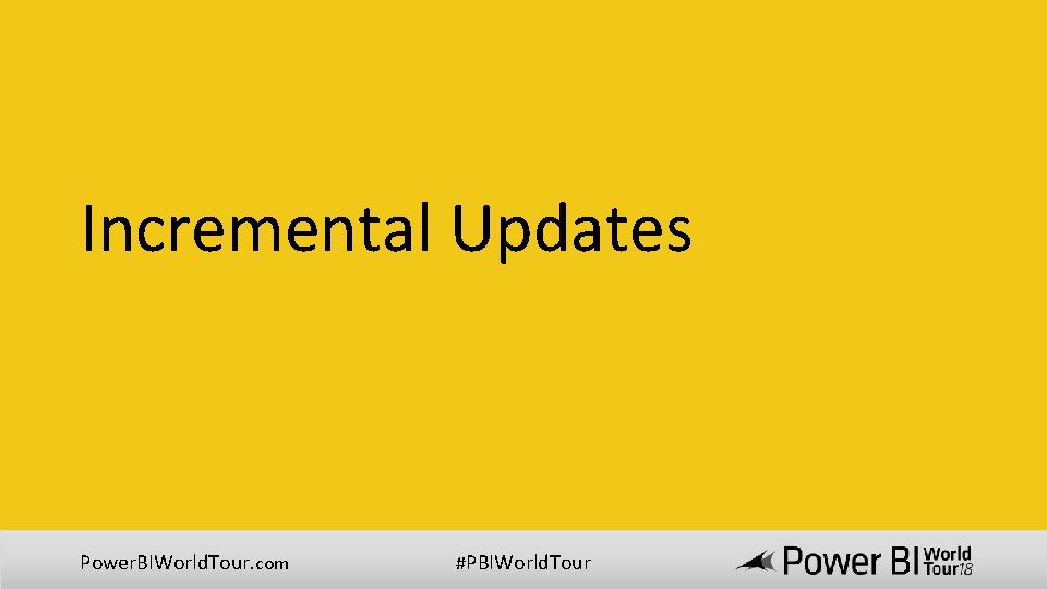 Incremental Updates Power. BIWorld. Tour. com #PBIWorld. Tour 