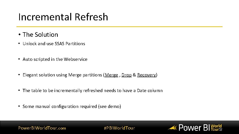 Incremental Refresh • The Solution • Unlock and use SSAS Partitions • Auto scripted