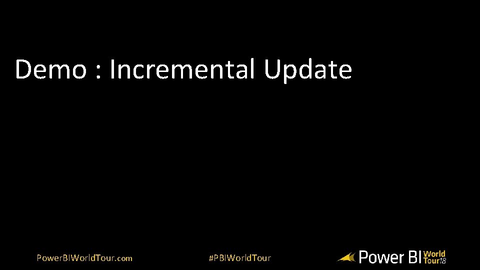 Demo : Incremental Update Power. BIWorld. Tour. com #PBIWorld. Tour 