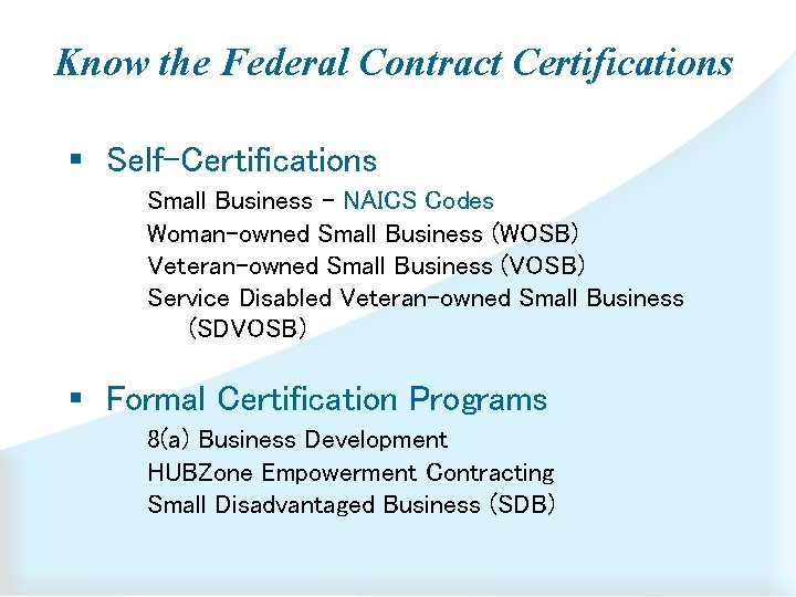 Know the Federal Contract Certifications § Self-Certifications Small Business – NAICS Codes Woman-owned Small