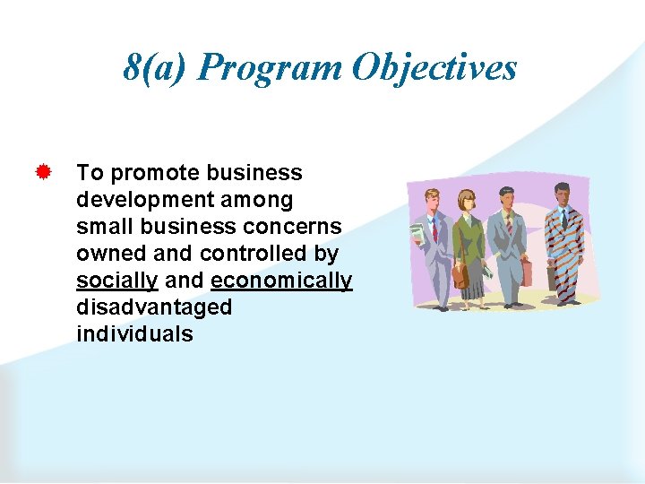 8(a) Program Objectives ® To promote business development among small business concerns owned and