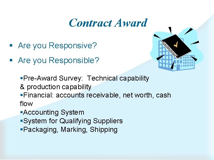 Contract Award § Are you Responsive? § Are you Responsible? §Pre-Award Survey: Technical capability