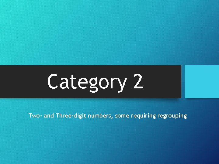 Category 2 Two- and Three-digit numbers, some requiring regrouping 