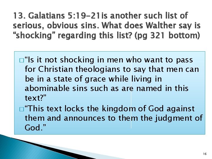 13. Galatians 5: 19 -21 is another such list of serious, obvious sins. What