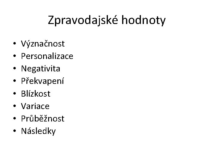 Zpravodajské hodnoty • • Význačnost Personalizace Negativita Překvapení Blízkost Variace Průběžnost Následky 