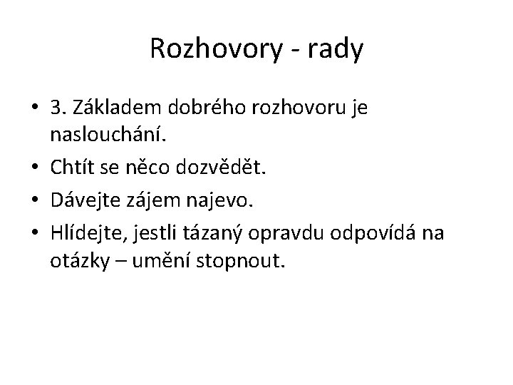 Rozhovory - rady • 3. Základem dobrého rozhovoru je naslouchání. • Chtít se něco