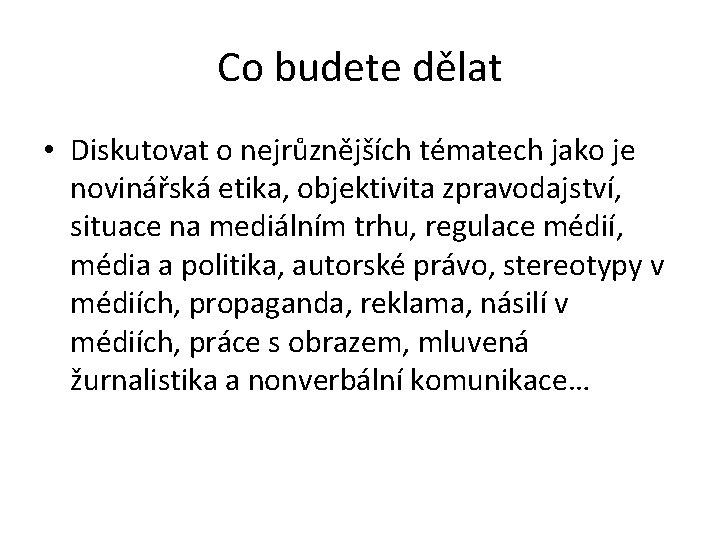 Co budete dělat • Diskutovat o nejrůznějších tématech jako je novinářská etika, objektivita zpravodajství,