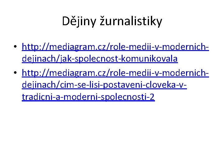 Dějiny žurnalistiky • http: //mediagram. cz/role-medii-v-modernichdejinach/jak-spolecnost-komunikovala • http: //mediagram. cz/role-medii-v-modernichdejinach/cim-se-lisi-postaveni-cloveka-vtradicni-a-moderni-spolecnosti-2 