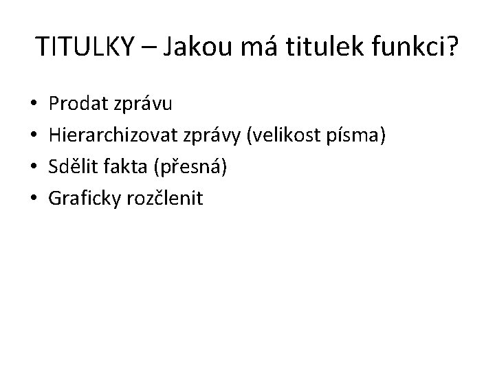 TITULKY – Jakou má titulek funkci? • • Prodat zprávu Hierarchizovat zprávy (velikost písma)