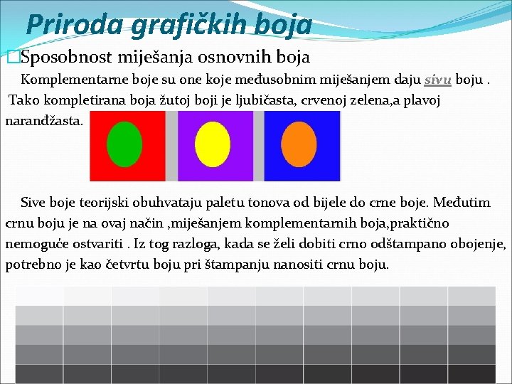 Priroda grafičkih boja �Sposobnost miješanja osnovnih boja Komplementarne boje su one koje međusobnim miješanjem