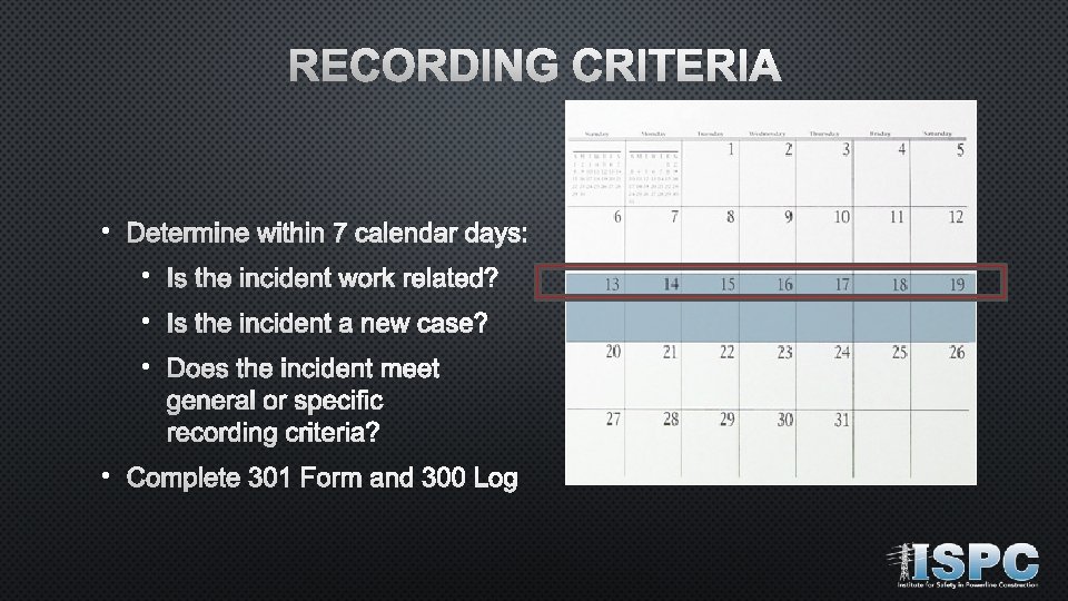 RECORDING CRITERIA • Determine within 7 calendar days: • Is the incident work related?