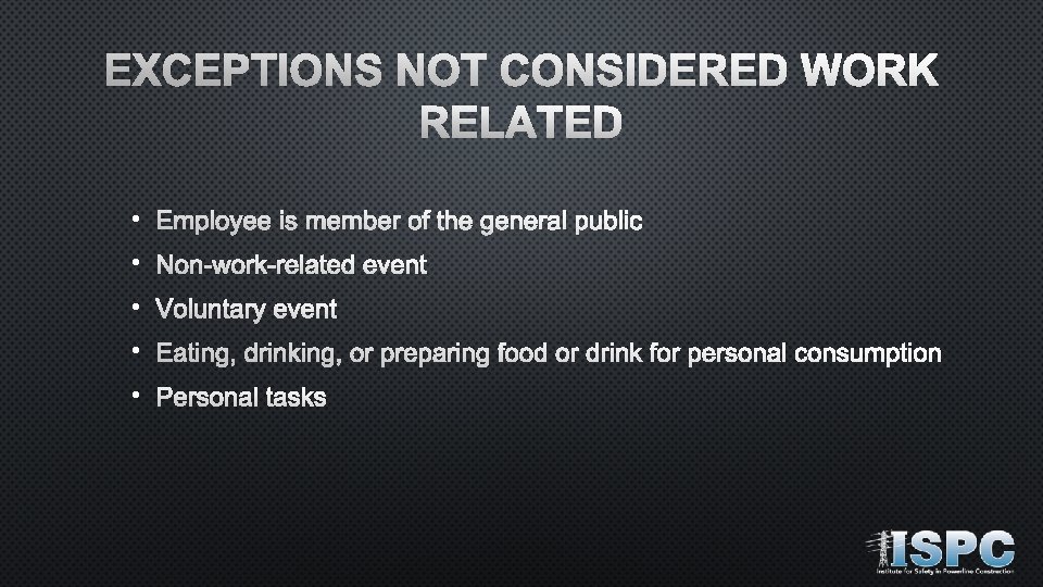 EXCEPTIONS NOT CONSIDERED WORK RELATED • Employee is member of the general public •