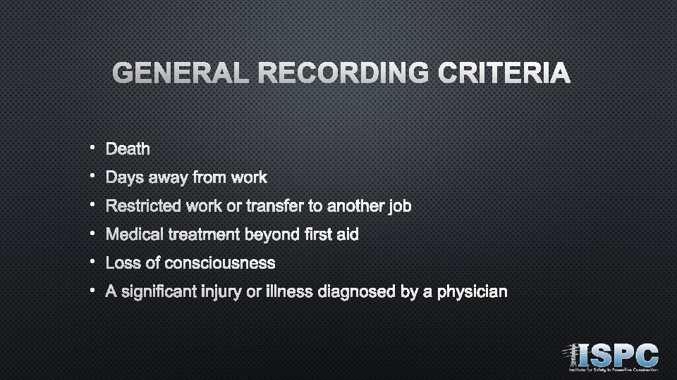 GENERAL RECORDING CRITERIA • Death • Days away from work • Restricted work or