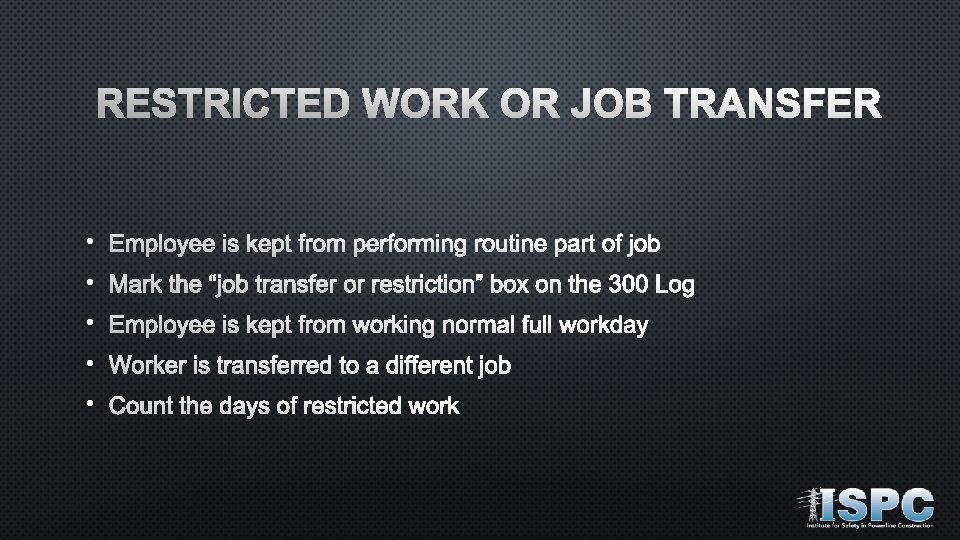 RESTRICTED WORK OR JOB TRANSFER • Employee is kept from performing routine part of