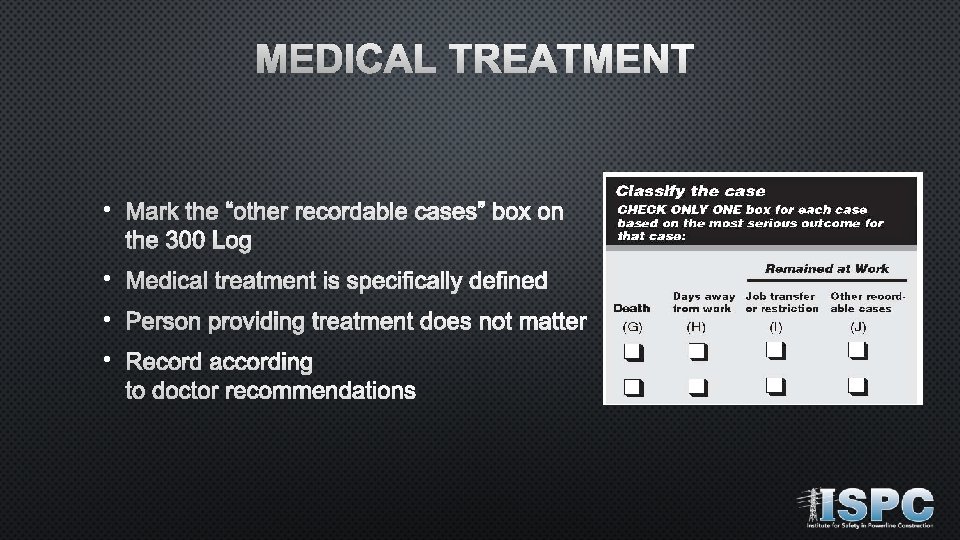 MEDICAL TREATMENT • Mark the “other recordable cases” box on the 300 Log •