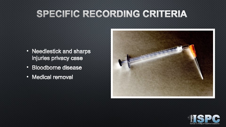 SPECIFIC RECORDING CRITERIA • Needlestick and sharps injuries privacy case • Bloodborne disease •