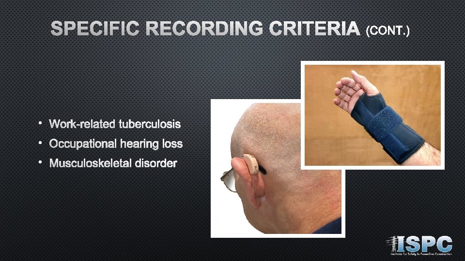 SPECIFIC RECORDING CRITERIA (CONT. ) • Work-related tuberculosis • Occupational hearing loss • Musculoskeletal