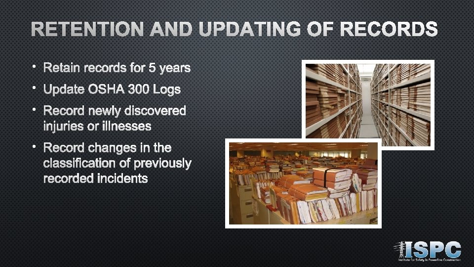 RETENTION AND UPDATING OF RECORDS • Retain records for 5 years • Update OSHA