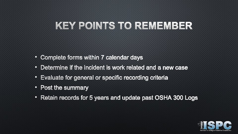 KEY POINTS TO REMEMBER • Complete forms within 7 calendar days • Determine if