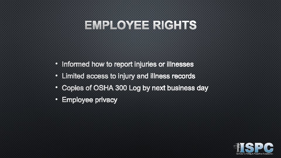 EMPLOYEE RIGHTS • Informed how to report injuries or illnesses • Limited access to
