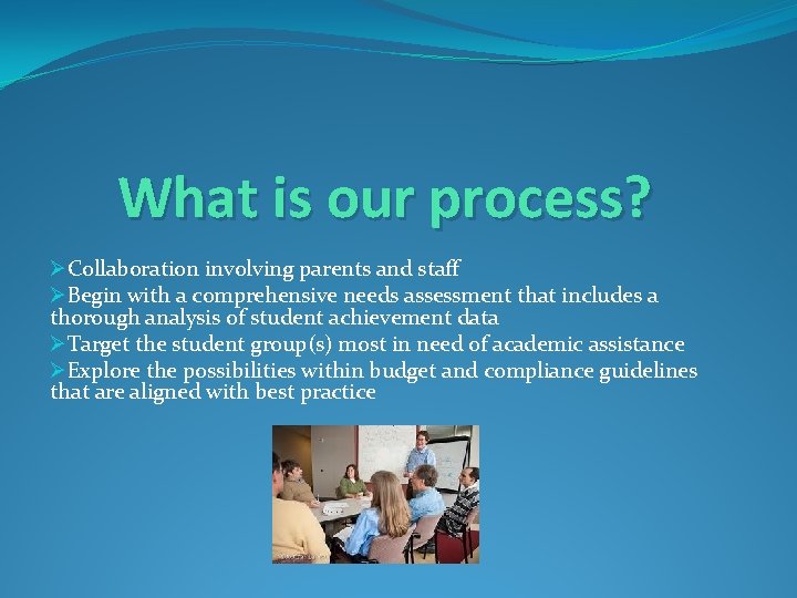 What is our process? ØCollaboration involving parents and staff ØBegin with a comprehensive needs
