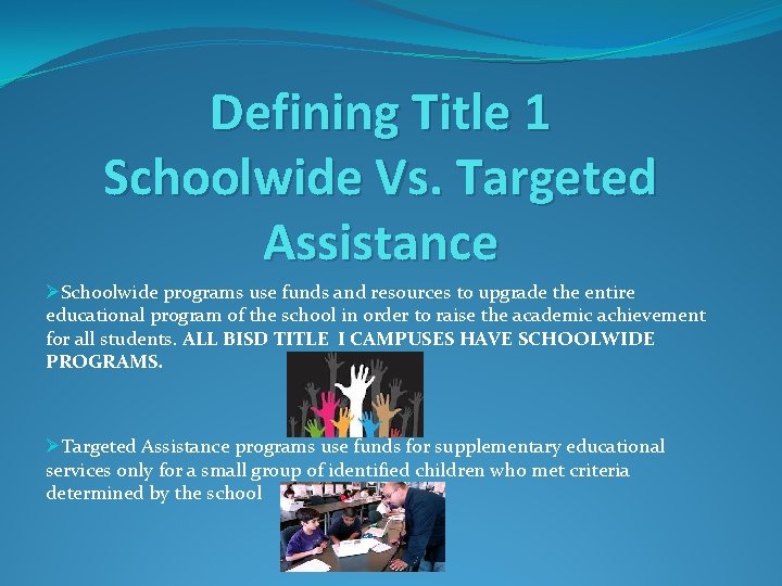 Defining Title 1 Schoolwide Vs. Targeted Assistance ØSchoolwide programs use funds and resources to