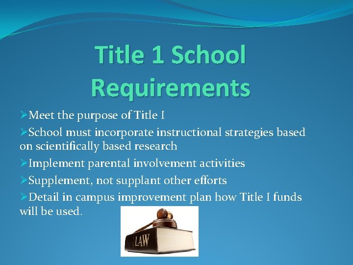 Title 1 School Requirements ØMeet the purpose of Title I ØSchool must incorporate instructional