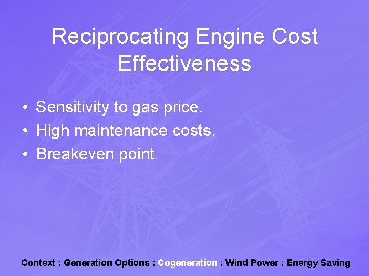 Reciprocating Engine Cost Effectiveness • Sensitivity to gas price. • High maintenance costs. •