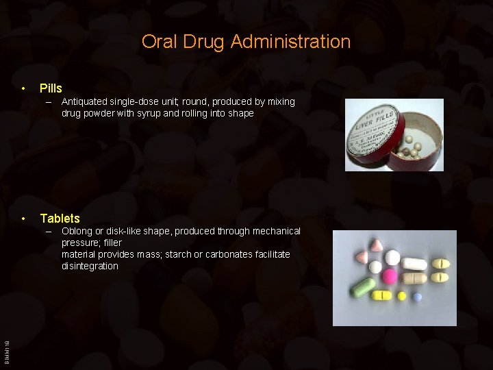 Oral Drug Administration • Pills – Antiquated single-dose unit; round, produced by mixing drug