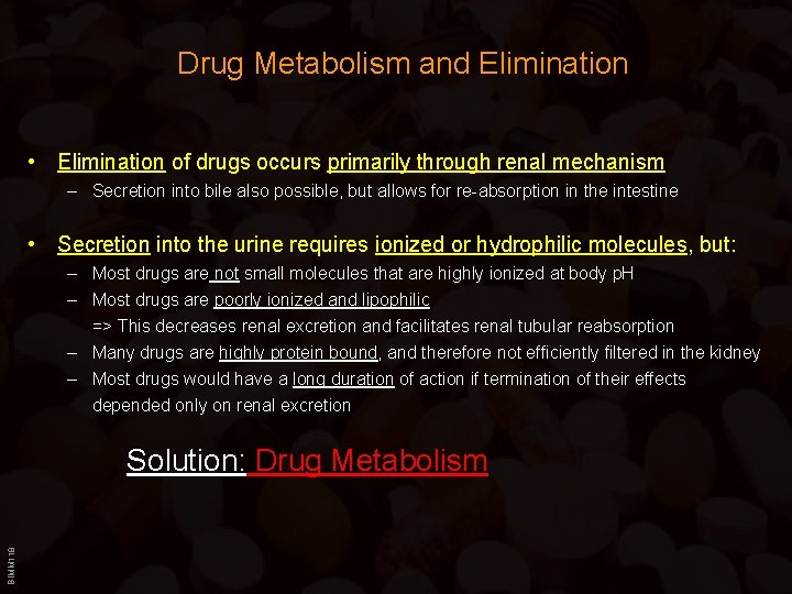 Drug Metabolism and Elimination • Elimination of drugs occurs primarily through renal mechanism –