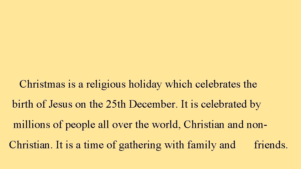 Christmas is a religious holiday which celebrates the birth of Jesus on the 25