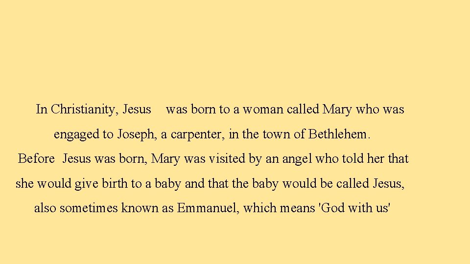 In Christianity, Jesus was born to a woman called Mary who was engaged to