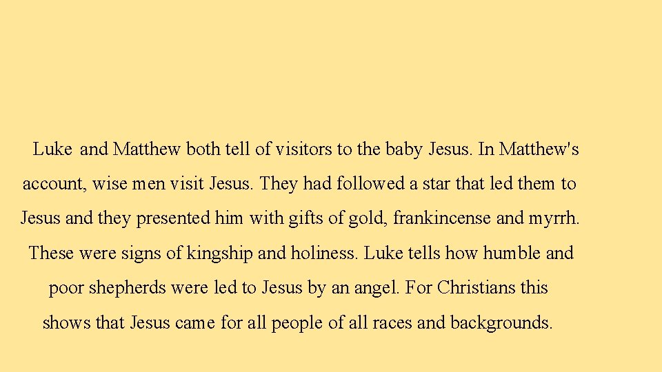 Luke and Matthew both tell of visitors to the baby Jesus. In Matthew's account,