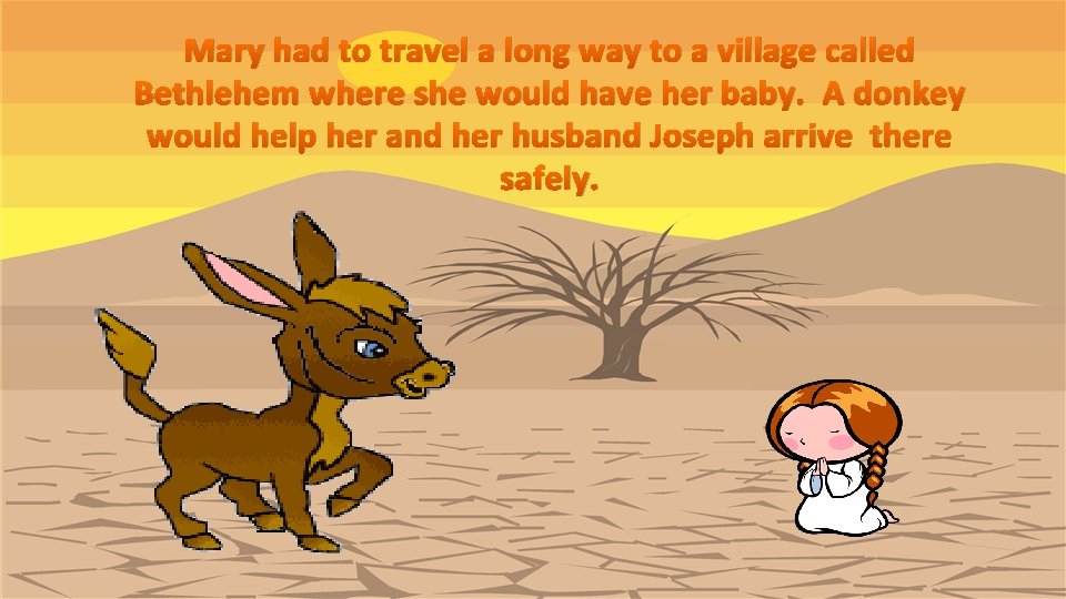 Mary had to travel a long way to a village called Bethlehem where she