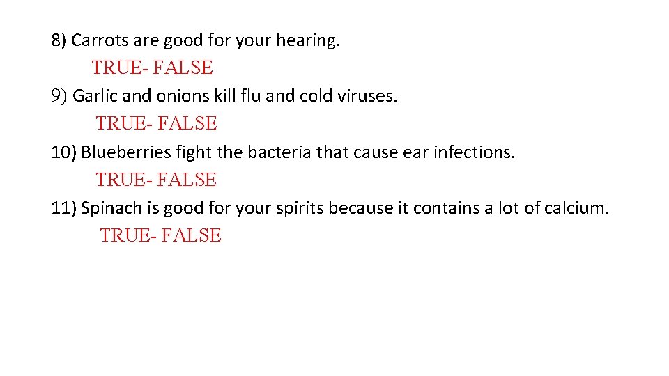 8) Carrots are good for your hearing. TRUE- FALSE 9) Garlic and onions kill
