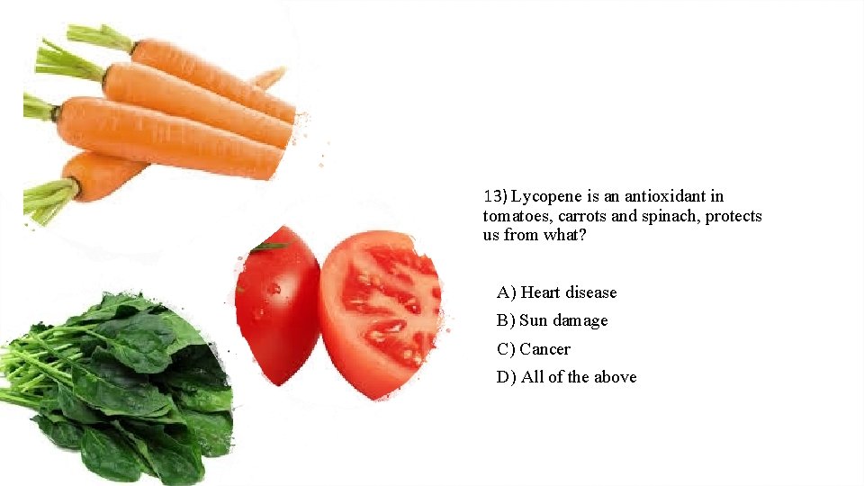 13) Lycopene is an antioxidant in tomatoes, carrots and spinach, protects us from what?