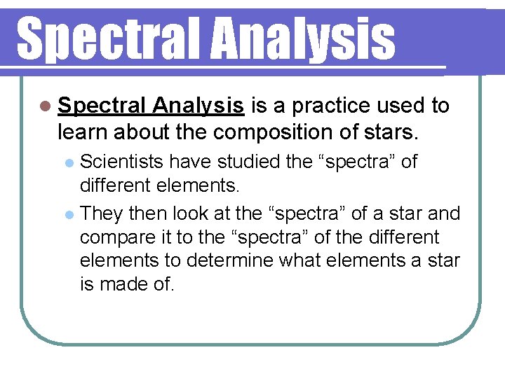 Spectral Analysis l Spectral Analysis is a practice used to learn about the composition