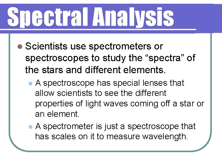 Spectral Analysis l Scientists use spectrometers or spectroscopes to study the “spectra” of the