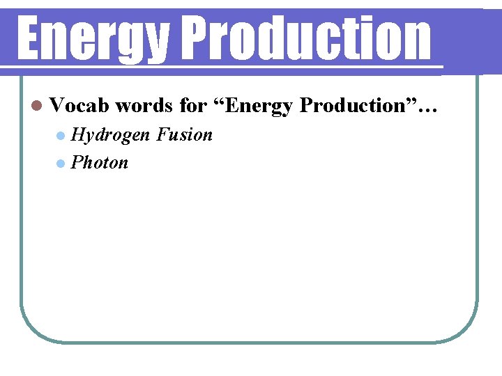 Energy Production l Vocab words for “Energy Production”… Hydrogen Fusion l Photon l 