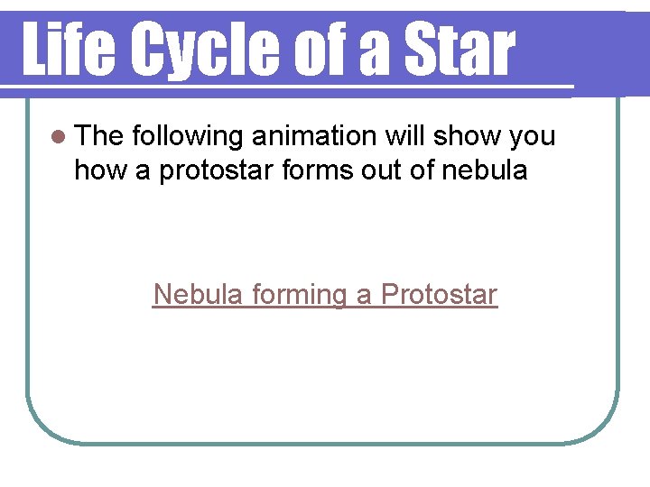 Life Cycle of a Star l The following animation will show you how a