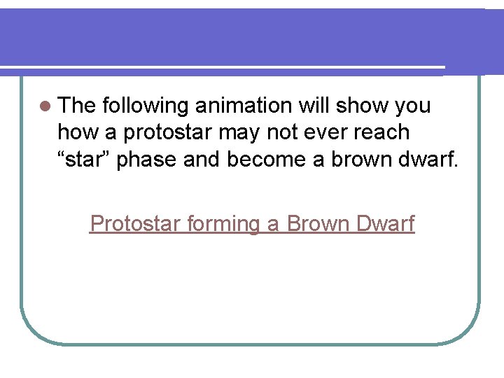 l The following animation will show you how a protostar may not ever reach