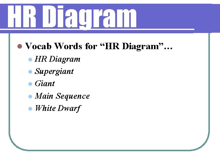 HR Diagram l Vocab Words for “HR Diagram”… HR Diagram l Supergiant l Giant