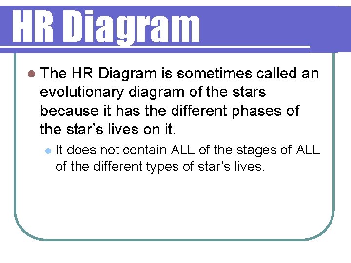 HR Diagram l The HR Diagram is sometimes called an evolutionary diagram of the