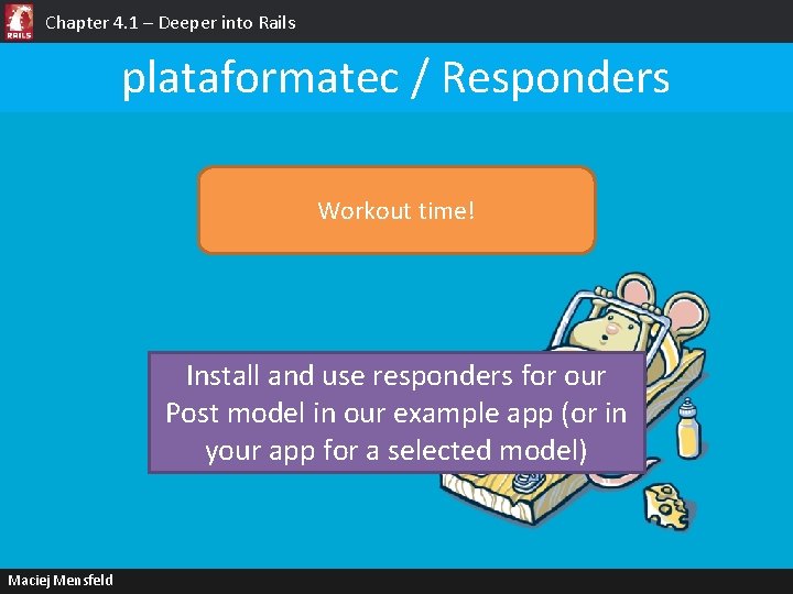 Chapter 4. 1 – Deeper into Rails plataformatec / Responders Workout time! Install and
