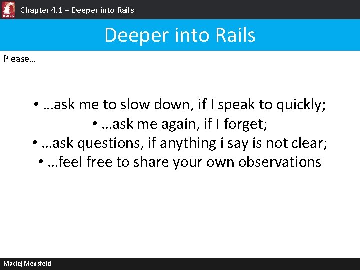 Chapter 4. 1 – Deeper into Rails Please… • …ask me to slow down,