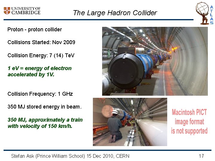 The Large Hadron Collider Proton - proton collider Collisions Started: Nov 2009 Collision Energy: