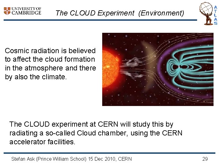 The CLOUD Experiment (Environment) Cosmic radiation is believed to affect the cloud formation in