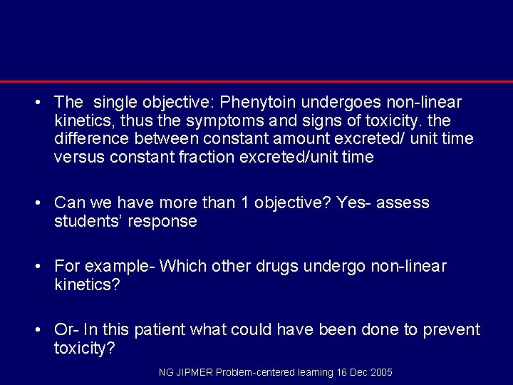  • The single objective: Phenytoin undergoes non-linear kinetics, thus the symptoms and signs